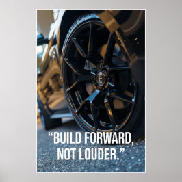 Build Forward Not Louder Car Quote Poster