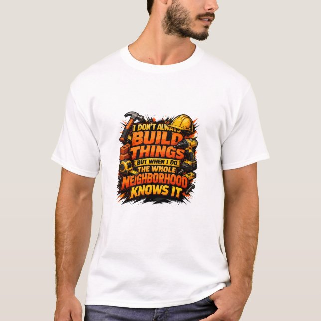 Build Things Neighborhood Knows It Construction T-Shirt (Vorderseite)