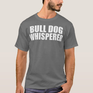 Bull Dog Whisperer Funny Dog Liebhaber Haustiere T-Shirt