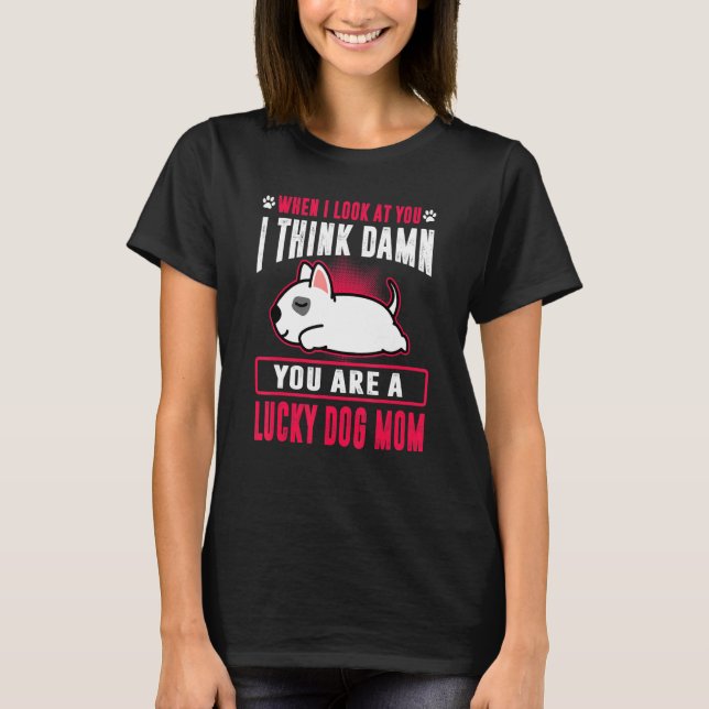 Bull Terrier You Are A Lucky Dog Mom Funny Puppy D T-Shirt (Vorderseite)
