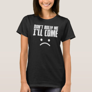 Bully Me Ich werde nicht kommen, Sarcastic Meme Wo T-Shirt