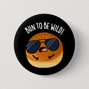 Bun to be Wild Funny Food Puns Dark BG Button