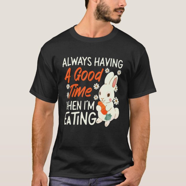 Bunny Always Having A Good Time When I'm Eating T-Shirt (Vorderseite)