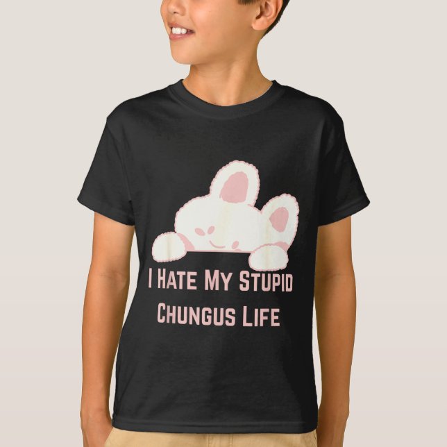 Bunny Meme I Hate My Stud Chungus Life  T-Shirt (Vorderseite)