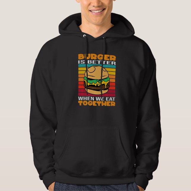 Burger Is Better When We Eat Together Cheesburger  Hoodie (Vorderseite)