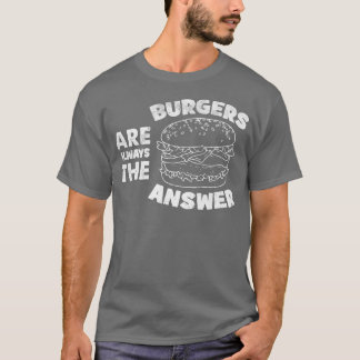 Burger sind immer die Antwort lustige Burger Liebh T-Shirt