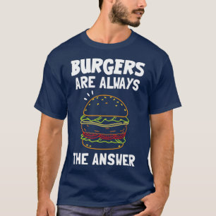 Burger sind immer die Antwort T-Shirt