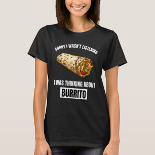 Burrito Entschuldigung Habe nicht zugehört Denke T-Shirt