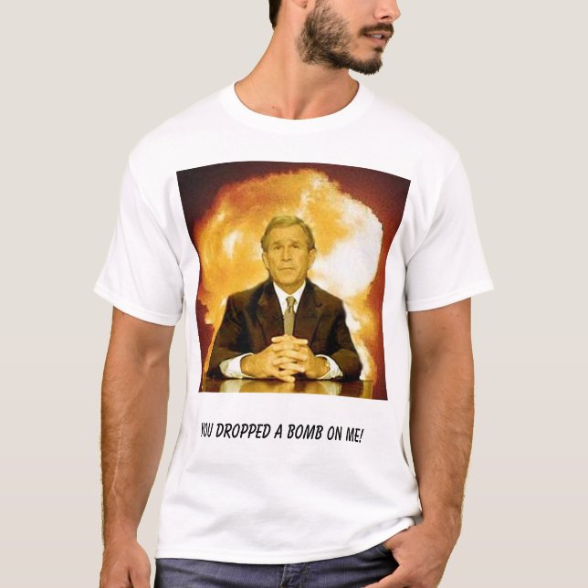 Busch, ließen Sie eine Bombe auf mir fallen! T-Shirt (Vorderseite)