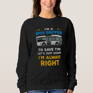 Busfahrer Sprichwort Ich bin immer richtig für Bus Sweatshirt