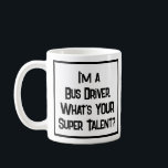 Busfahrer Super Talent. Tasse<br><div class="desc">Ein lustiger Slogan auf einer Tasse,  die sagt: "Ich bin Busfahrer. Was ist DEIN super Talent?" Tasse für einen Busfahrer. Schwarzweißtext.</div>