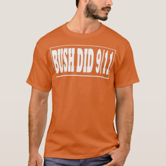 Bush Did 9 11 Bush Did T-Shirt