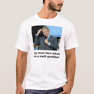 Bush-Mathe, müssen sie ihm Mathe ques gefragt T-Shirt
