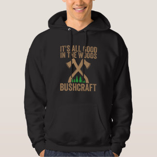 Bushcraft Its All Good in the Woods Survival Hoodie
