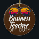 Business Teacher Off Duty Sunglasses Beach Sunset Keramik Ornament<br><div class="desc">Business Teacher Off Duty Sunglasses Beach Sunset Gift. Perfect gift for your dad,  mom,  papa,  men,  women,  friend and family members on Thanksgiving Day,  Christmas Day,  Mothers Day,  Fathers Day,  4th of July,  1776 Independent day,  Veterans Day,  Halloween Day,  Patrick's Day</div>