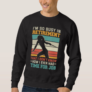 Busy in retirement Retired thrower athlete Javelin Sweatshirt