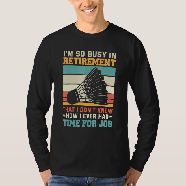 Busy In Retirementu2013  Badmintonist Shuttlecock  T-Shirt (Vorderseite)