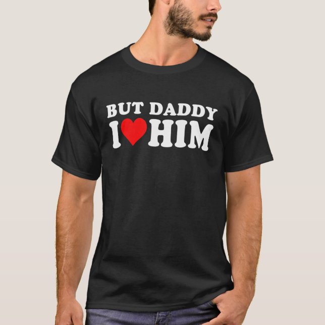 But Daddy I Love Him  Cool Quote Saying 1 T-Shirt (Vorderseite)