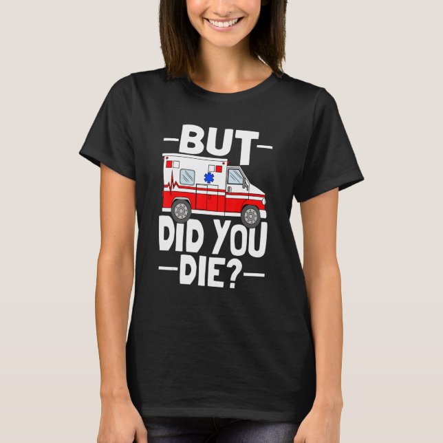 But Did You Die Funny Paramedic Medic Emergency EM T-Shirt (Vorderseite)