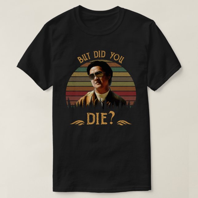 But Did You Die? T-Shirt (Design vorne)