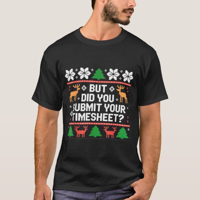 But Did You Submit Your Timesheet Funny Ugly Chris T-Shirt (Vorderseite)
