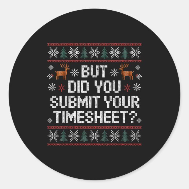 But Did You Submit Your Timesheet Ugly Christmas  Runder Aufkleber (Vorderseite)