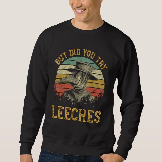 But Did You Try Leeches Mask Cloak Funny Plague Do Sweatshirt (Vorderseite)