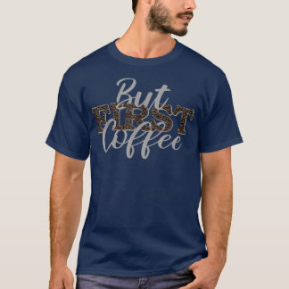 But First Coffee Caffeine Beverage Quote For Coffe T-Shirt