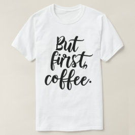 But First Coffee | Chic Modern Script Typography D T-Shirt