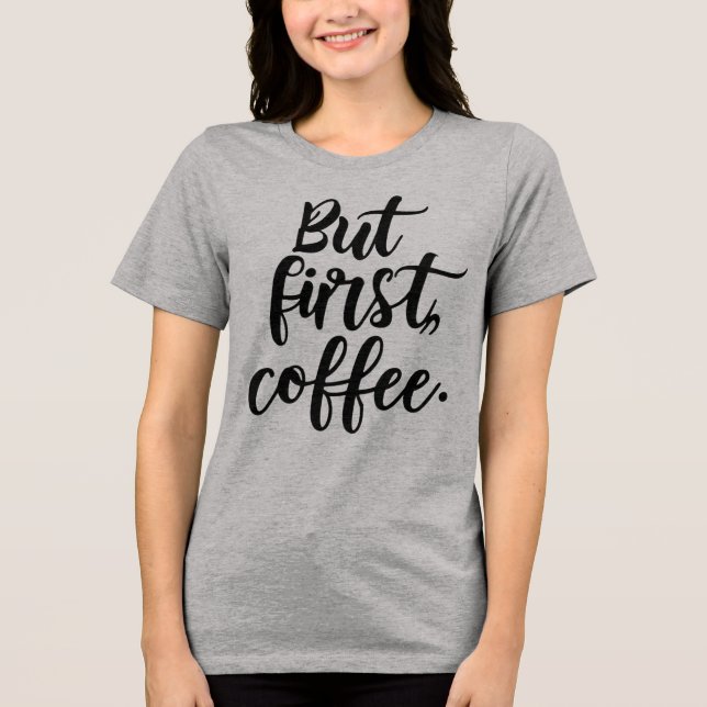 But First Coffee | Chic Modern Script Typography D Tri-Blend Shirt (Vorderseite)