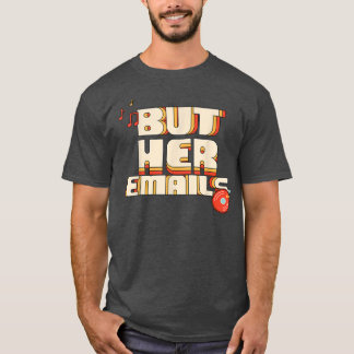 But Her Emails Funny Music Classic Shirt 212