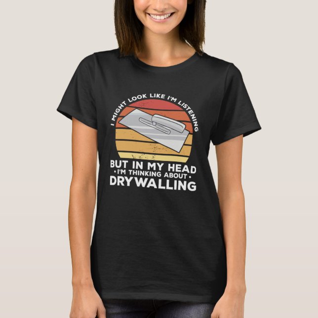 But In My Head I m Thinking About Drywalling Drywa T-Shirt (Vorderseite)