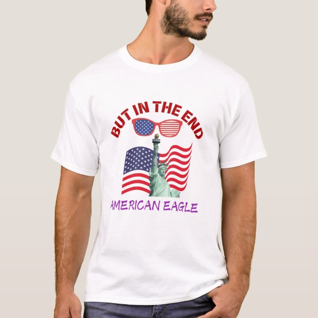 But In The End –American Eagle Bold Statement Gift T-Shirt (Vorderseite)