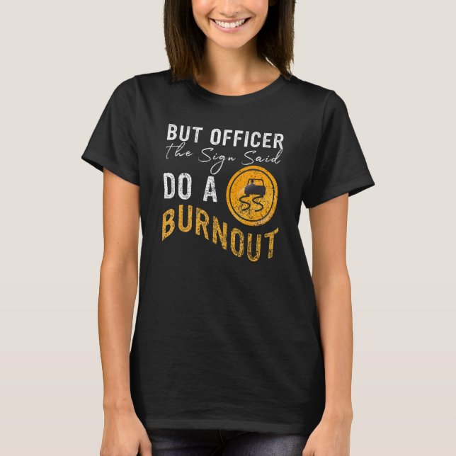 But Officer the Sign Said Do a Burnout  Car 2 T-Shirt (Vorderseite)