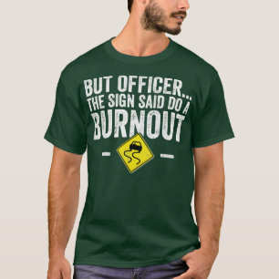 But officer the sign said do a burnout  Car Lover  T-Shirt