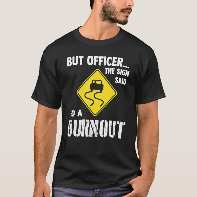But Officer The Sign Said Do A Burnout   Car T-Shirt (Vorderseite)