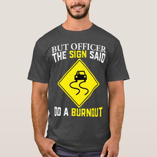 But officer the sign said do a burnout for car guy T-Shirt (Vorderseite)