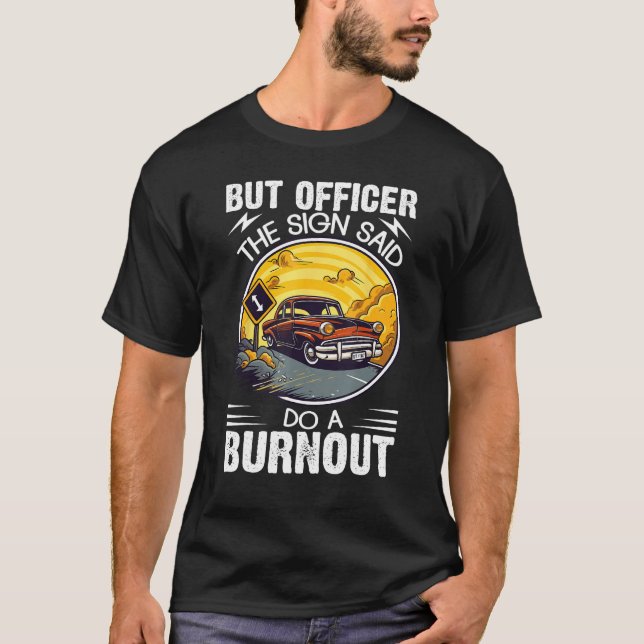 But Officer the Sign Said Do a Burnout T-Shirt (Vorderseite)