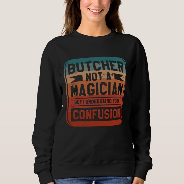 Butcher Not A Magician But I Understand Your Confu Sweatshirt (Vorderseite)