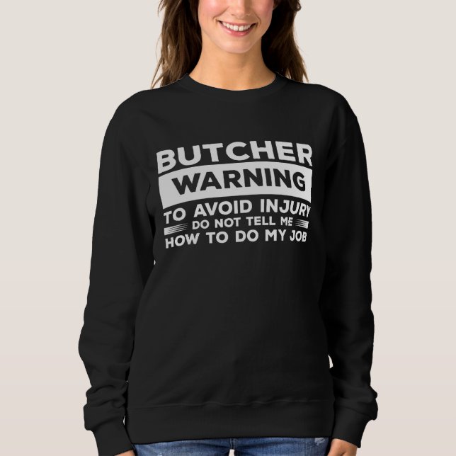Butcher Warning To Avoid Injury Do Not Tell Me How Sweatshirt (Vorderseite)