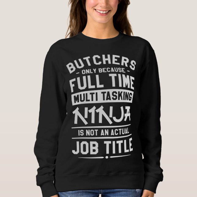 Butchers Only Because Full Time Multitasking Ninja Sweatshirt (Vorderseite)