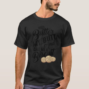 Butter meinen Hintern und nenne mich ein Biskuit S T-Shirt