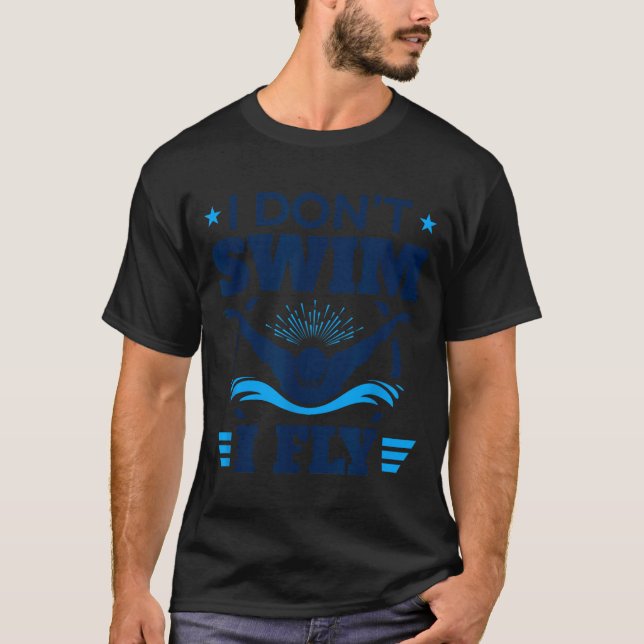 Butterfly Stroke Swimmer I Don't Swim I Fly  T-Shirt (Vorderseite)