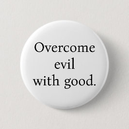 Button:Overcome evil with good. White w/black text Button