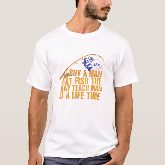 buy a man eat fish the day teach man to life time T-Shirt (Vorderseite)