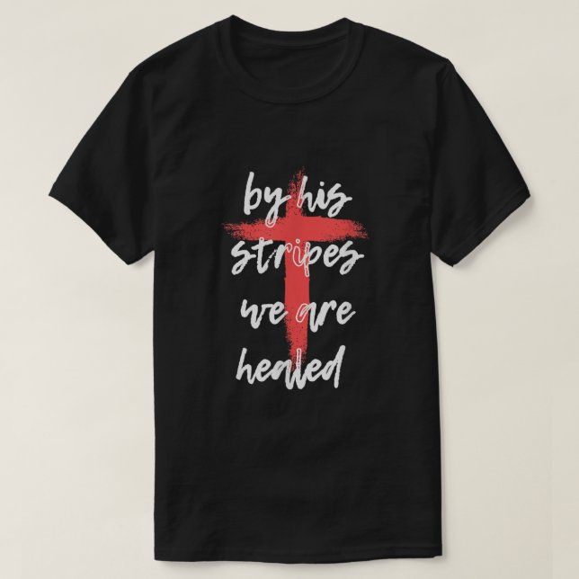By His Stripes We Are Healed  Isaiah  T-Shirt (Design vorne)
