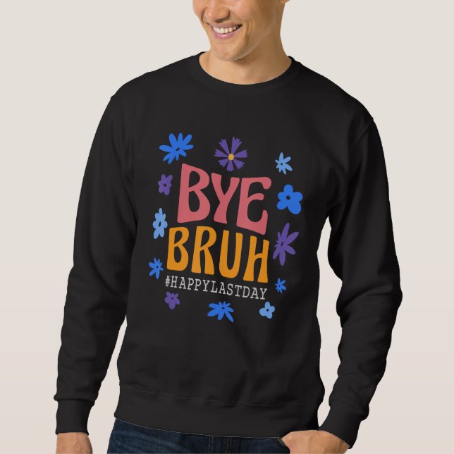 Bye Bruh Happy last day of school Teacher Hello Su Sweatshirt (Vorderseite)