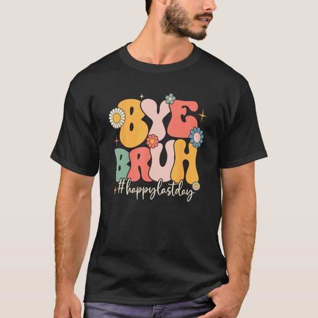 Bye Bruh Teacher Funny Happy Last Day of School He T-Shirt (Vorderseite)