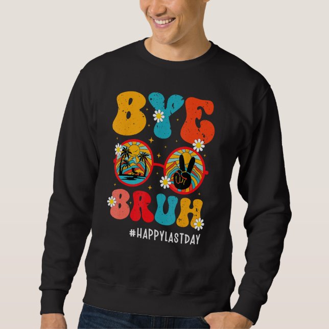 Bye Bruh Teacher Happy Last Day Of School Hello Su Sweatshirt (Vorderseite)