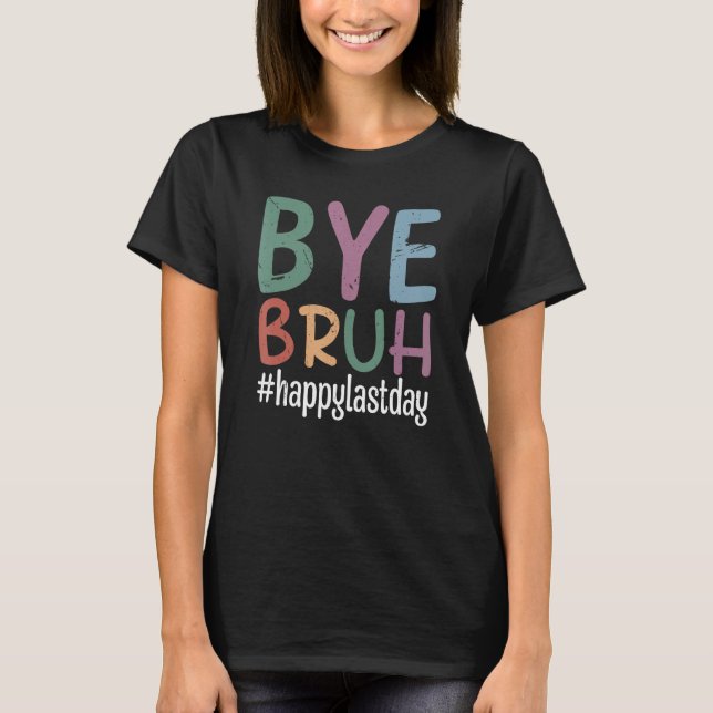 Bye Bruh Teacher Happy Last Day of School Hello Su T-Shirt (Vorderseite)